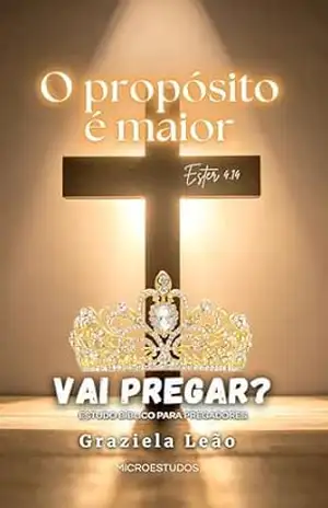 Ester 4.14 – O propósito é maior: Estudo para pregadores (Vai pregar? – Micro estudos para pregadores) – Graziela Leão