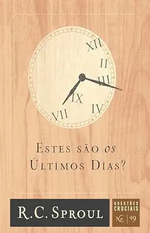 Estes são os últimos dias? (Questões Cruciais Livro 19) – R. C. Sproul