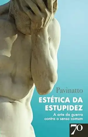 Estética da Estupidez: A arte da guerra contra o senso comum – Pavinatto