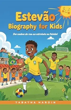 ESTEVÃO BIOGRAPHY FOR KIDS: Dos sonhos de rua ao estrelato no futebol – TABATHA  HARDIN