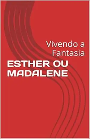 ESTHER OU MADALENE: Vivendo a Fantasia (01) - Gracy Amorim