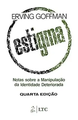 Estigma – Notas sobre a Manipulação da Identidade Deteriorada – Erving Goffman