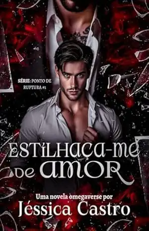 Estilhaça–me de Amor (Ponto de Ruptura Livro 1) - Jéssica  Castro