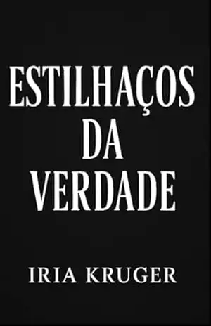 ESTILHAÇOS DA VERDADE: Quando a mentira se rompe, ninguém sai ileso. – Iria Kruger