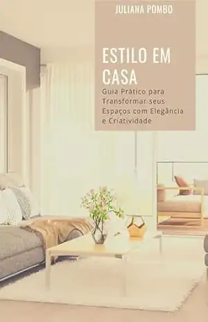 Estilo em Casa: Guia Prático para Transformar seus Espaços com Elegância e Criatividade – Juliana Pombo