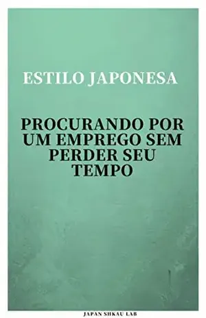 ESTILO JAPONESA PROCURANDO POR UM EMPREGO SEM PERDER SEU TEMPO: COMO FAZER SUA BUSCA DE EMPREGO BEM–SUCEDIDA – JAPAN SHKAU  LAB