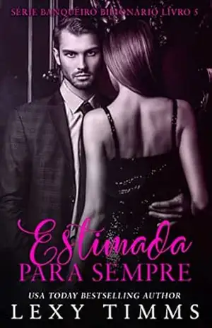 Estimada para sempre (Série Banqueiro Bilionário Livro 5) – Lexy Timms