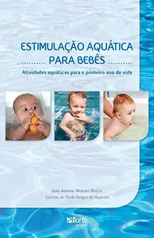 Estimulação aquática para bebês: Atividades aquáticas para o primeiro ano de vida - Juan Antonio Moreno Murcia