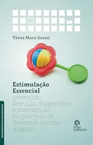 Estimulação essencial:: prevenção, detecção, diagnóstico e intervenção no processo de desenvolvimento infantil – Tânia Mara Grassi