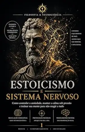 Estoicismo e Sistema Nervoso: Como controlar a ansiedade, manter a calma sob pressão e treinar sua mente para não reagir a tudo (FILOSOFIA & NEUROCIÊNCIA Livro 1) – M F  RIBEIRO