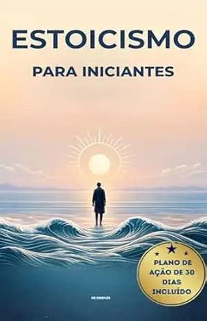 ESTOICISMO PARA INICIANTES: Vença o Estresse, a Indecisão e o Medo do Futuro | Sabedoria Estoica Aplicada — Lições de Marco Aurélio, Sêneca e Epicteto – RB SIMPLES