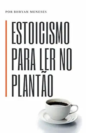 Estoicismo para ler no plantão – Bhryan Meneses