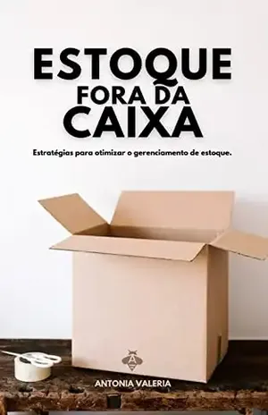 Estoque Fora da Caixa: Estratégias para gerenciamento de estoque. - Antônia Veras Carvalho