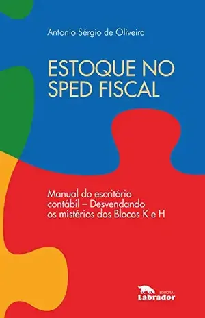 Estoque no Sped fiscal: Manual do escritório contábil – desvendando os mistérios dos Blocos K e H. - Antonio Sérgio de Oliveira
