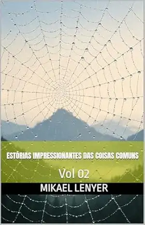 ESTÓRIAS IMPRESSIONANTES DAS COISAS COMUNS: Vol 02 – MIKAEL LENYER