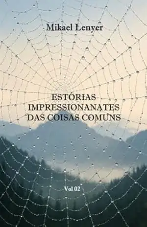Estórias Impressionantes Das Coisas Comuns – Vol 02 – Mikael Lenyer