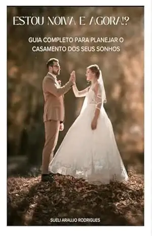 Estou Noiva e Agora!?: Guia completo para planejar o casamento dos seus sonhos – Sueli  Araújo Rodrigues