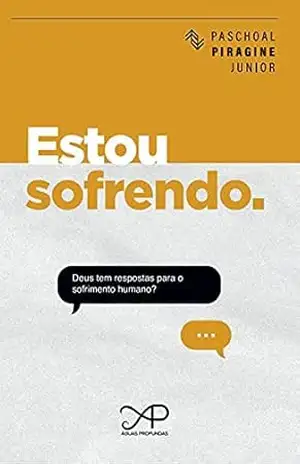 Estou Sofrendo.: Deus tem respostas para o sofrimento humano? – Paschoal Piragine Junior