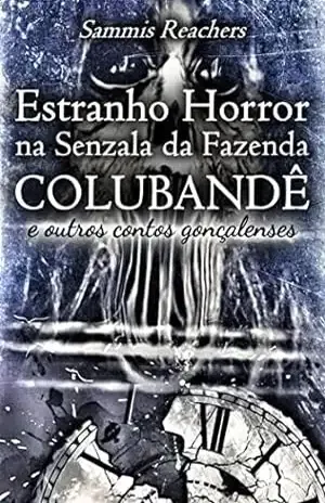 Estranho Horror na Senzala da Fazenda Colubandê: E outros contos gonçalenses - Sammis Reachers