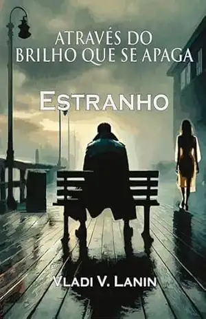 Estranho – Um suspense psicológico | e mistério sombrio onde nada é o que parece | Através do Brilho que se Apaga – Livro 1: Arrepiante com reviravoltas e segredos ocultos – Vladi Lanin