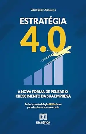 Estratégia 4.0: A Nova Forma de Pensar o Crescimento da sua Empresa – Vitor Hugo R. Gonçalves