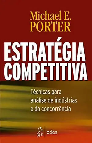 Estratégia Competitiva: Técnicas Para Análise de Indústrias e da Concorrência - Michael E. Porter