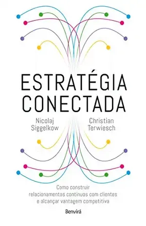 Estratégia Conectada: Como Construir Relacionamentos Contínuos com Clientes e Alcançar Vantagem Competitiva (Connected Strategy) - Nicolaj Siggelkow