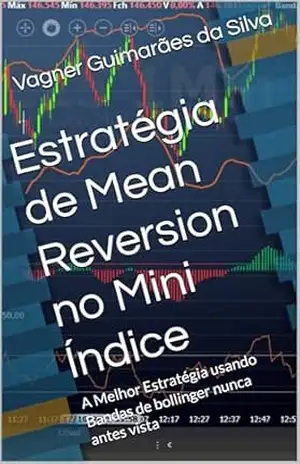 Estratégia de Mean Reversion no Mini Índice: A Melhor Estratégia usando Bandas de bollinger nunca antes vista – Vagner Guimarães da Silva