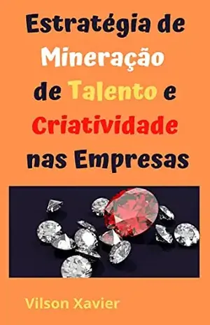 Estratégia de Mineração de Talento e Criatividade nas Empresas: Pense Fora da Caixa - Vilson Xavier