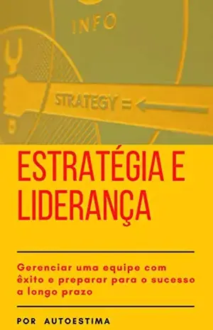 ESTRATÉGIA E LIDERANÇA: GERENCIAR UMA EQUIPE COM ÊXITO E PREPARAR PARA O SUCESSO A LONGO PRAZO - JOSEÉ CARLOS ARCHANJO JR