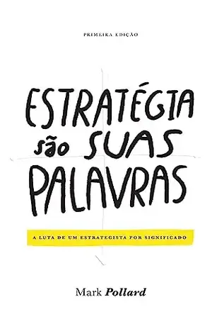 Estratégia São Suas Palavras: A Luta de Um Estrategista Por Significado - Mark Pollard