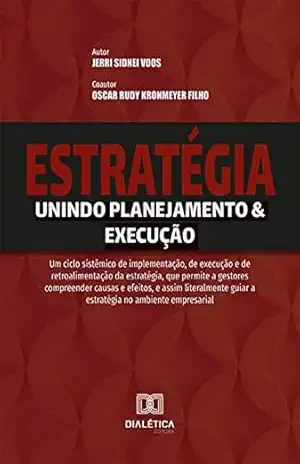 Estratégia – Unindo Planejamento & Execução: um ciclo sistêmico de implementação, de execução e de retroalimentação da estratégia, que permite a gestores ... guiar a estratégia no ambiente empresarial - Jerri Sidnei Voos