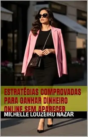 Estratégias Comprovadas para Ganhar Dinheiro Online Sem Aparecer – Michelle Louzeiro Nazar