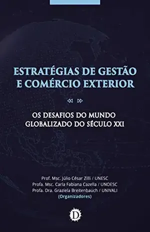 Estratégias de Gestão e Comércio Exterior: Os Desafios do Mundo Globalizado do Século XXI - Júlio César Zilli