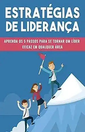 ESTRATÉGIAS DE LIDERANÇA: Aprenda os Cinco Passos Para Se Tornar Um Líder - Editora LR