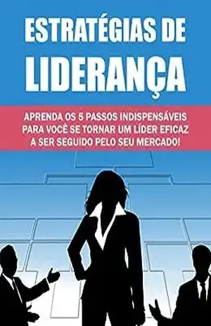 Estratégias de Liderança: Aprenda os 5 passos indispensáveis para você se tornar um líder eficaz a ser seguido – Marisa  Jacob Ibrahim