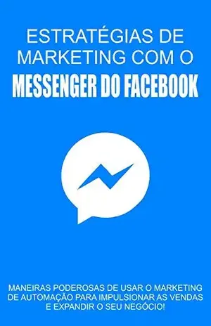Estratégias de Marketing com o Messenger do Facebook: Maneiras poderosas de usar o marketing de automação para impulsionar as vendas e expandir o seu negócio! – Jediel Emanuel