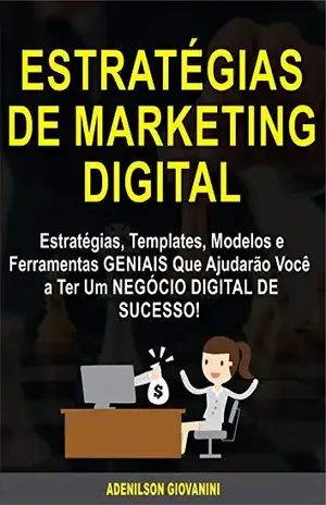 Estratégias de Marketing Digital: Estratégias, Templates, Modelos e Ferramentas GENIAIS Que Ajudarão Você a Ter Um NEGÓCIO DIGITAL DE SUCESSO! (Marketing e vendas) – Adenilson Giovanini