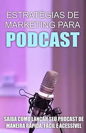 Estratégias de Marketing para Podcast: Saiba como lançar seu Podcast de maneira rápida, fácil e acessível! - Jediel Emanuel
