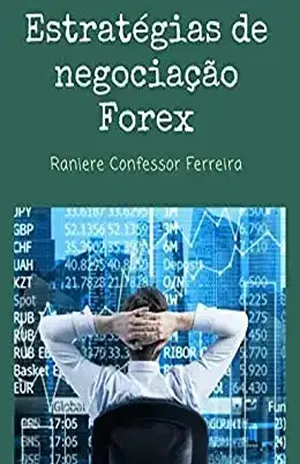 Estratégias de negociação Forex: Seja um Trader de sucesso com este material! - Raniere Confessor Ferreira