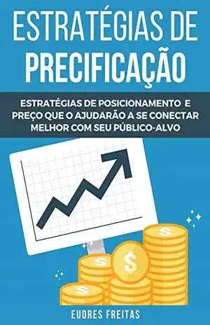 Estratégias de Precificação: estratégias de posicionamento e preço que o ajudarão a se conectar melhor com seu público–alvo – Eudres Freitas