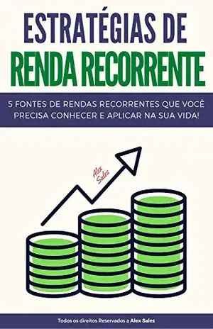 Estratégias de Renda Recorrente: 5 fontes de rendas recorrentes que você precisa conhecer e aplicar na sua vida! - Alex Sales