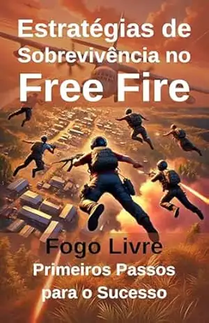 Estratégias de Sobrevivência no Free Fire: Fogo Livre: Primeiros Passos para o Sucesso – Nazaré Lohn
