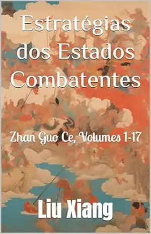 Estratégias dos Estados Combatentes: Zhan Guo Ce, Volumes 1–17 - Liu Xiang