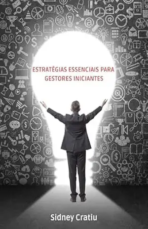Estratégias Essenciais para Gestores Iniciantes – Sidney Cratiu