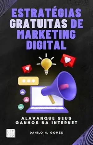 Estratégias Gratuitas de Marketing Digital: Alavanque seus ganhos na internet | 7ª ed. - Danilo H. Gomes