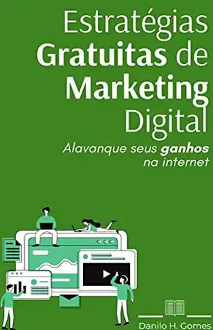 Estratégias Gratuitas de Marketing Digital: Alavanque seus ganhos na internet - Danilo H. Gomes