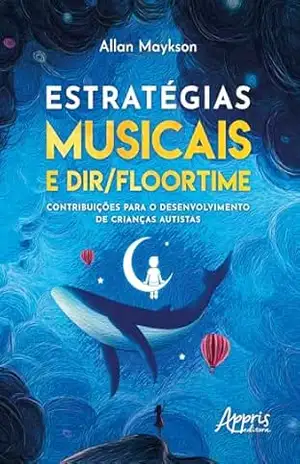 Estratégias musicais e DIR/Floortime: contribuições para o desenvolvimento de crianças autistas – Allan Maykson