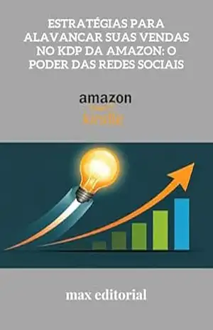 Estratégias para Alavancar Suas Vendas no KDP da Amazon: O Poder das Redes Sociais (COMO FAZER SUCESSO NA AMAZON) – MAX EDITORIAL