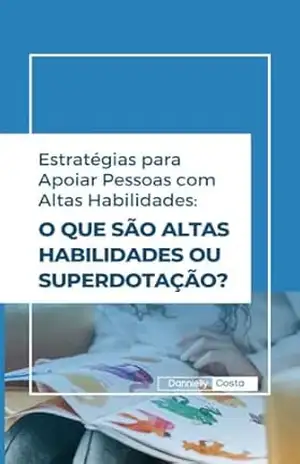 Estratégias para Apoiar Pessoas com Altas Habilidades: O que são Altas Habilidades/Superdotação – DANNIELLY COSTA